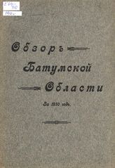 Обзор Батумской области за 1910 год. - Батум : Тип. Д. Л. Капель, 1912.
