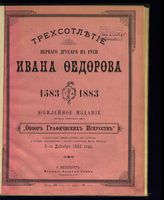 Трехсотлетие первого друкаря на Руси Ивана Федорова, 1583-1883 : юбилейное издание журнала печатного дела "Обзор графических искусств" ... . - СПб., [1883].