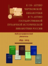 К 150-летию Чертковской библиотеки и 75-летию Государственной публичной исторической библиотеки России : библиографический указатель, 1835-2013. - М., 2013.