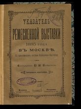 Московская ремесленная выставка (1885). Указатель Ремесленной выставки 1885 года в Москве : с приложением состава управления Выставки. - М., 1885.