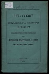 Московская практическая академия коммерческих наук. Инструкция для определения прав и обязанностей инспектора и педагогической конференции при Московской практической академии коммерческих наук : [утверждена 24 мая 1862 года]. - М., 1875.