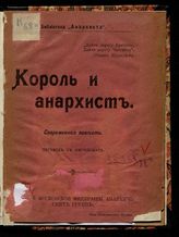 Король и анархист : современная повесть : [изложение в беллетристической форме основных принципов анархизма] : пер. с англ. - М., [1917?]. - (Библиотека "Анархиста" ; № 4).