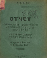 Калужский губернский исполнительный комитет советов. Отчет Калужского губернского исполнительного комитета VII Губернскому съезду советов за время с 1-го мая по 1-е ноября 1921 г.. - Калуга, 1921.