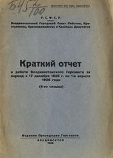 Владивостокский совет р. к. и к. д. Краткий отчет о работе Владивостокского горсовета за период с 17 декабря 1925 г. по 1-е апреля 1926 года (4-го созыва). - Владивосток, 1926.