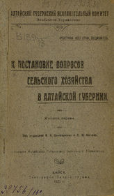 К постановке вопросов сельского хозяйства в Алтайской губернии. Кн. 1. - Бийск, 1923.