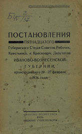 Иваново-Вознесенский губернский съезд советов (15 ; 1926). Постановления Пятнадцатого губернского съезда советов рабочих, крестьянск. и красноарм. депутатов Иваново-Вознесенской губернии, происходившего 20-27 февраля 1926 года. - Иваново-Вознесенск, 1926.