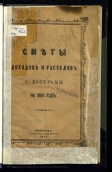 Костромская городская управа. Смета доходов и расходов г. Костромы ... [по годам]. - Кострома, 1902-1915.