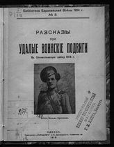 Рассказы про удалые воинские подвиги в Отечественную войну 1914 г. - Одесса, 1915. - (Б-ка европ. войны 1914 г. ; № 3).