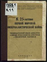 К 25-летию первой мировой империалистической войны : рекомендательный список литературы в помощь пропагандистам, агитаторам и библиотечным работникам. - Л., 1939.