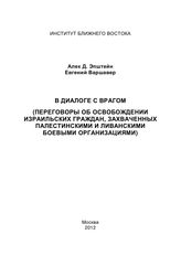 Эпштейн А. Д. В диалоге с врагом : (переговоры об освобождении израильских граждан, захваченных палестинскими и ливанскими боевыми организациями). - М., 2012.