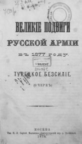 Великие подвиги русской армии в 1877 году, или Турецкое бессилие : (очерк). - М., 1878.