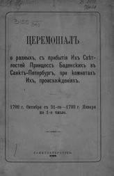 Церемониал о разных, с прибытия их светлейших принцесс Баденских в Санкт-Петербург, при комнатах их, происхождениях, 1792 г. октября с 31-го - 1793 г. января по 1-е число. - СПб., 1892.