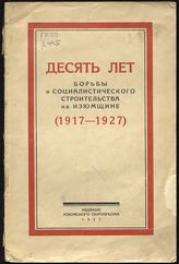 Десять лет борьбы и социалистического строительства на Изюмщине, 1917-1927. - Изюм, 1927.