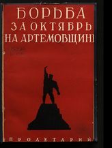 Борьба за Октябрь на Артемовщине : сборник воспоминаний и статей. - Харьков, 1929.