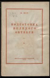 Мор Н. М. Подготовка Великого Октября : (от февраля до октября 1917 года). - М., 1948.