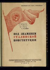 Равин С. М. Под знаменем Сталинской Конституции : в помощь пропагандистам и агитаторам. - Л., 1938.