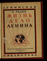Радек К. Б. Жизнь и дело Ленина. - Л. ; М., 1925. - (Ленинская библиотека).