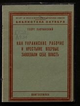 Лапчинский Г. Как украинские рабочие и крестьяне впервые завоевали себе власть. – Харьков, [1928].