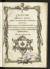 Россия. Законы и постановления. Статуты военного ордена святого великомученика и победоносца Георгия, учрежденного ее величеством ... императрицею и самодержицею всероссийскою Екатериною Алексеевною, 1769 года, ноября 26 дня. – СПб., [не ранее 1782].