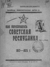 Как образовалась Советская республика, 1917-1924 гг.. – Енисейск, [1925].