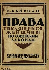 Вайсман С. Права трудящейся женщины по советским законам. – Л.; М., 1925.