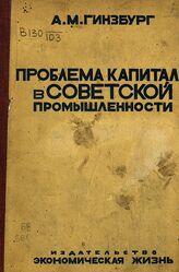 Гинзбург А. М. Проблема капитала в советской промышленности. – М., 1925.