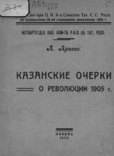 Аросев А. Я. Казанские очерки о революции 1905 г. – Казань, 1925.