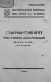 Дальневосточный краевой исполнительный комитет советов. Пленум (1926, сентябрь). Стенографический отчет Третьего пленума Далькрайисполкома первого созыва, 18-20 сентября 1926 г. – Хабаровск, [1926].