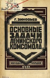 Зиновьев Г. Е. . Основные задачи Ленинского комсомол. – М., 1924.