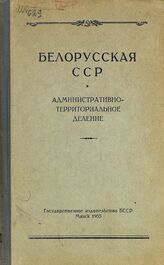 Белорусская ССР : административно-территориальное деление на 1 июня 1955 года. – Изд. 2-е. – Минск, 1955.