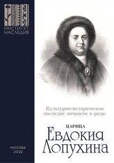 Культурно-историческое наследие личности и рода: царица Евдокия Лопухина. – М., 2022.