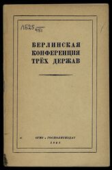 Берлинская конференция трех держав, 17 июля - 2 августа 1945 г.. – М., 1945.