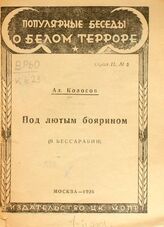 Колосов А. И. Под лютым боярином : (в Бессарабии). – М., 1926. – (Популярные беседы о белом терроре. Серия 2; № 5).