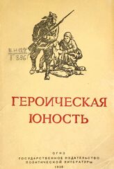 Героическая юность. – М., 1938. – (Серия сборников по истории Великой пролетарской революции и гражданской войны 1917-1922 гг. Гражданская война в СССР в очерках и воспоминаниях участников) .