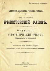 Ч. 3 : Белостокский район.- Отд. 2 : Стратегический очерк (маршруты и позиции). – 1908.