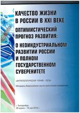 Качество жизни в России в XXI веке. Оптимистический прогноз развития: о неоиндустриальном развитии России и полном государственном суверенитете : "Антропологические чтения - 2016". – Екатеринбург, 2016.