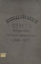 Иркутский генерал-губернатор. Всеподданнейший отчет Иркутского генерал-губернатора за 1906-1907 гг. – Иркутск, [1907].