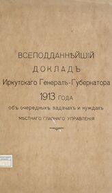 Иркутский генерал-губернатор. Всеподданнейший доклад Иркутского генерал-губернатора 1913 года об очередных задачах и нуждах местного Главного управления. – Иркутск, [1913].