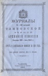 Тамбовская ученая архивная комиссия. Журналы 91-100 заседаний Тамбовской ученой архивной комиссии (сентябрь 1901-июль 1902 г.) и Отчет о деятельности Комиссии за 1901 год. – Тамбов, 1902.