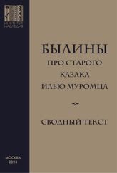 Былины про старого казака Илью Муромца : сводный текст. – М., 2024.