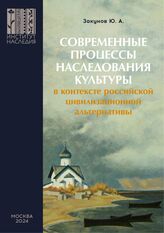 Закунов Ю. А. Современные процессы наследования культуры в контексте российской цивилизационной альтернативы. – М., 2024.