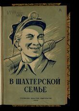 В шахтерской семье : посвящается учащимся школ ФЗО и молодым шахтерам Донбасса. – Сталино, 1949.